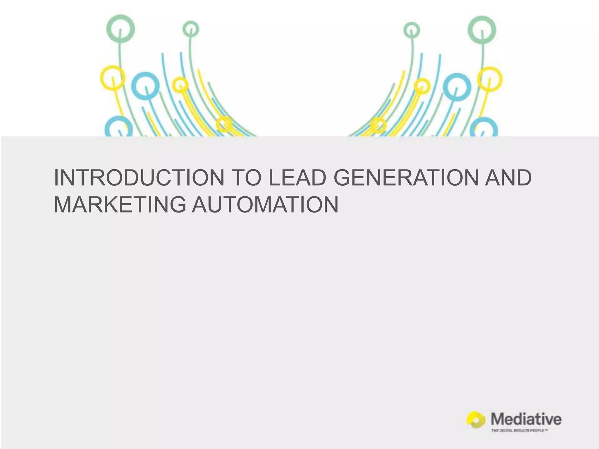 INTRODUCTION TO LEAD GENERATION AND
MARKETING AUTOMATION
 