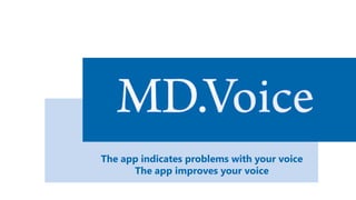 The app indicates problems with your voice
The app improves your voice

 