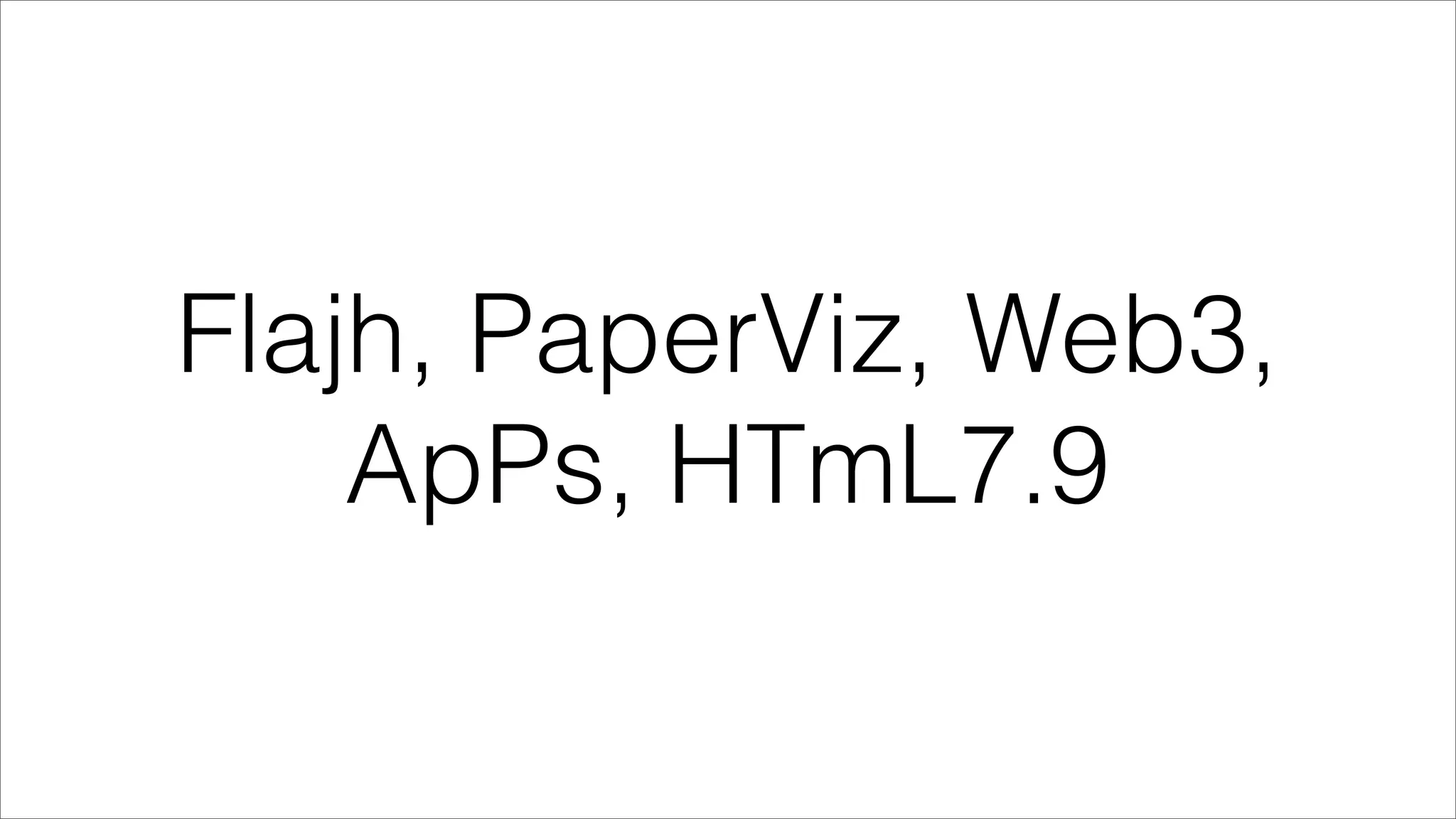 Flajh, PaperViz, Web3,
    ApPs, HTmL7.9
 