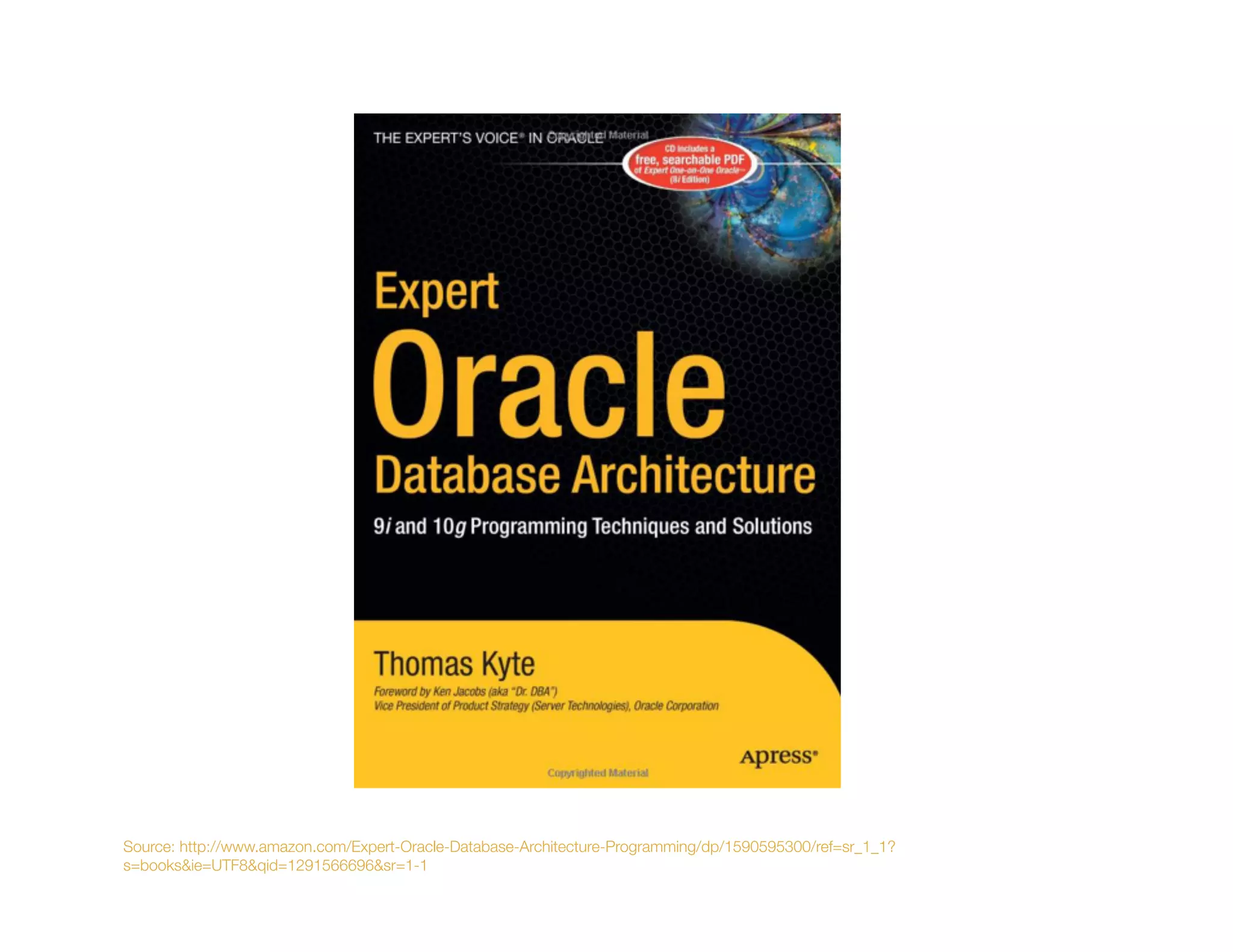 Source: http://www.amazon.com/Expert-Oracle-Database-Architecture-Programming/dp/1590595300/ref=sr_1_1?
s=books&ie=UTF8&qid=1291566696&sr=1-1
 