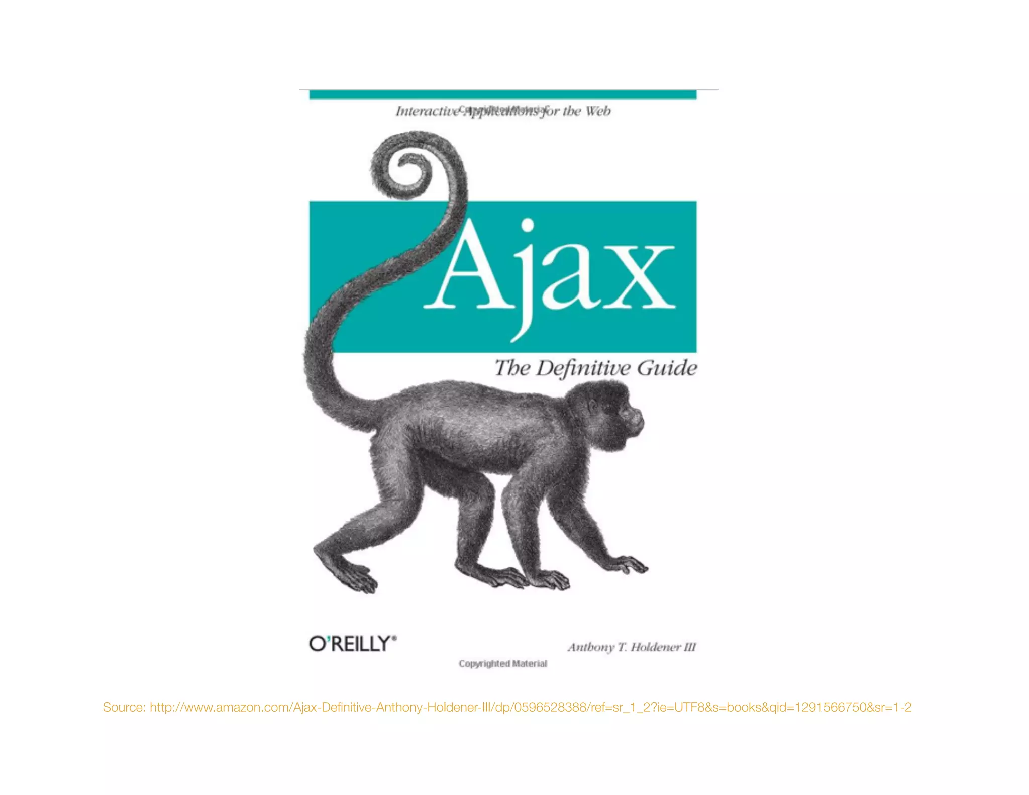 Source: http://www.amazon.com/Ajax-Deﬁnitive-Anthony-Holdener-III/dp/0596528388/ref=sr_1_2?ie=UTF8&s=books&qid=1291566750&sr=1-2
 