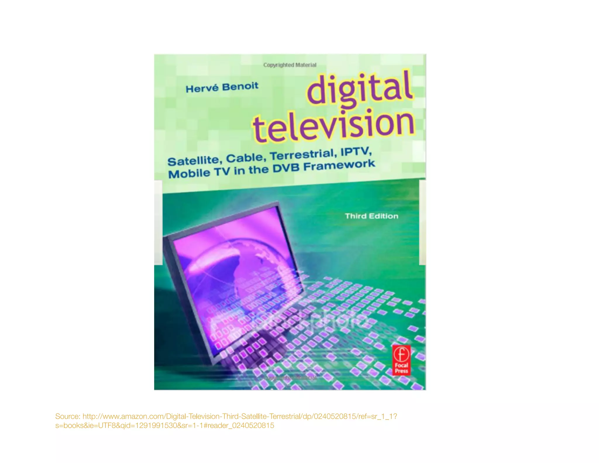 Source: http://www.amazon.com/Digital-Television-Third-Satellite-Terrestrial/dp/0240520815/ref=sr_1_1?
s=books&ie=UTF8&qid=1291991530&sr=1-1#reader_0240520815
 