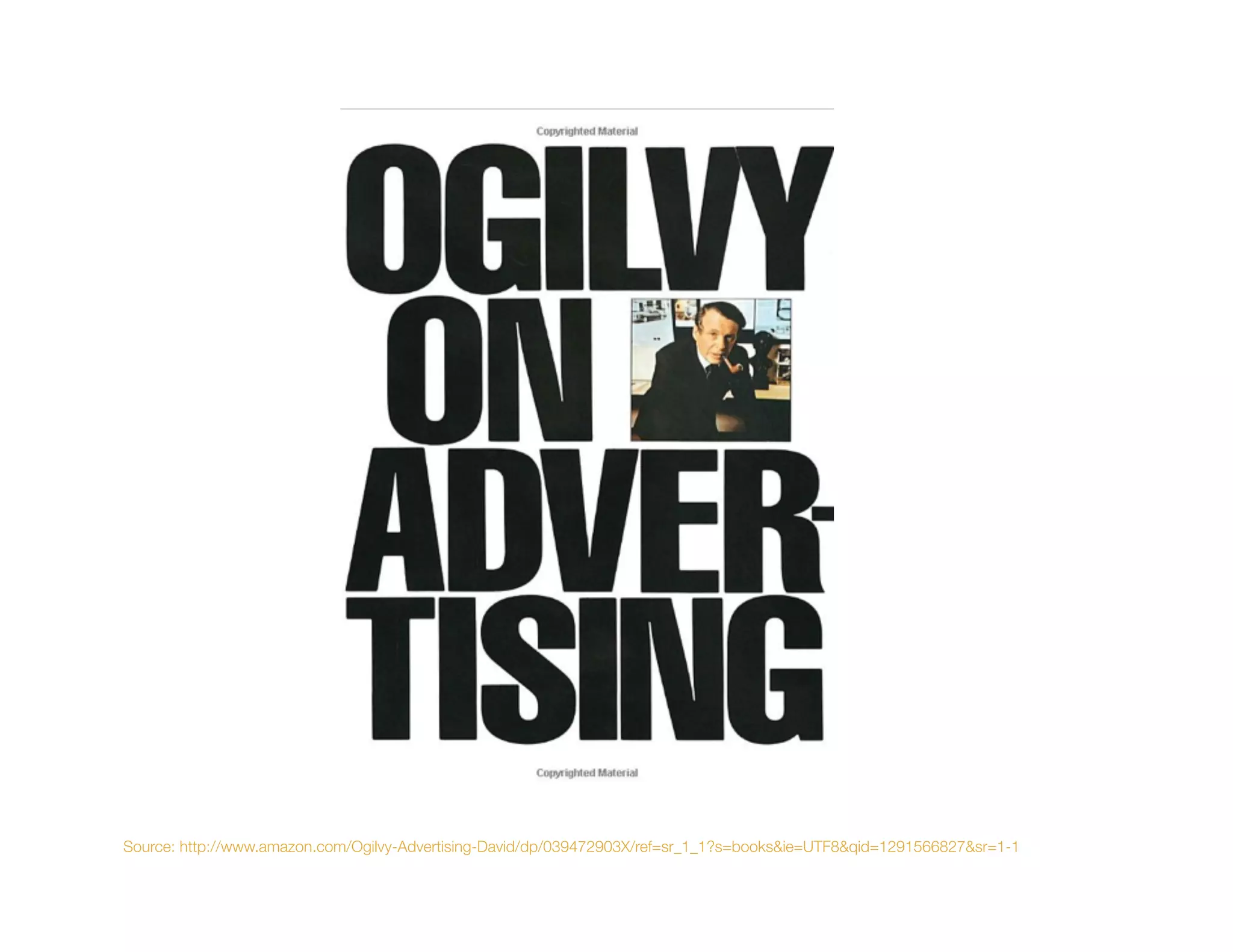 Source: http://www.amazon.com/Ogilvy-Advertising-David/dp/039472903X/ref=sr_1_1?s=books&ie=UTF8&qid=1291566827&sr=1-1
 