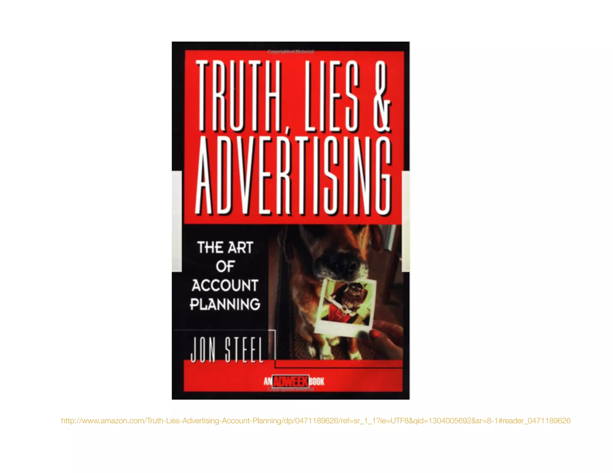 http://www.amazon.com/Truth-Lies-Advertising-Account-Planning/dp/0471189626/ref=sr_1_1?ie=UTF8&qid=1304005692&sr=8-1#reader_0471189626
 