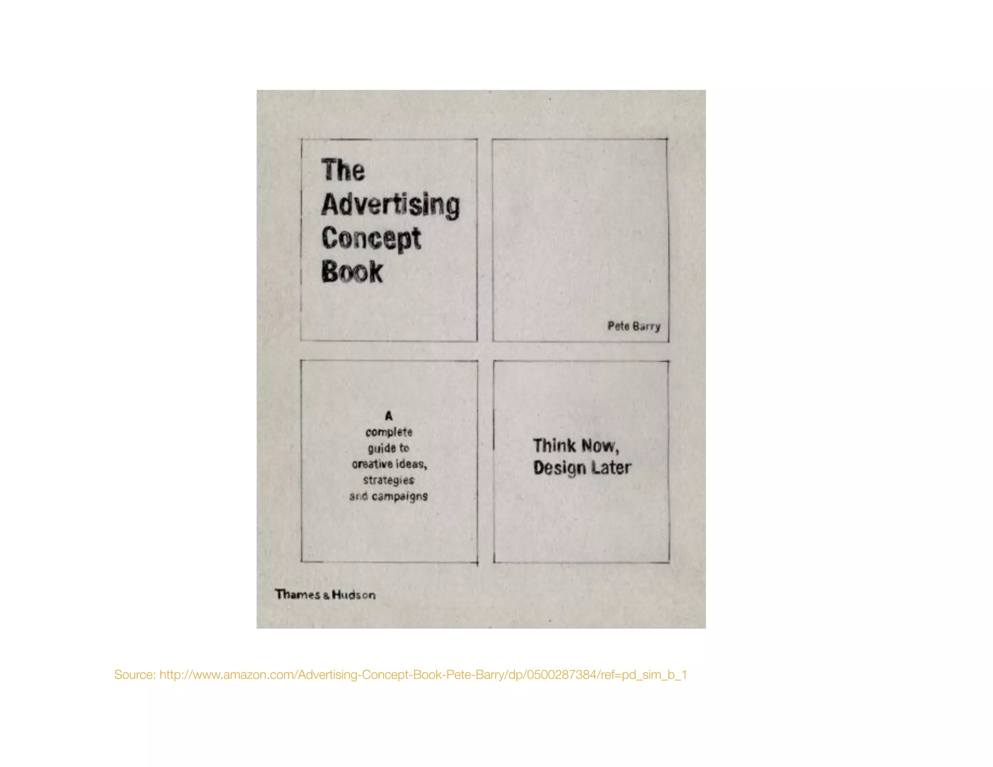 Source: http://www.amazon.com/Advertising-Concept-Book-Pete-Barry/dp/0500287384/ref=pd_sim_b_1
 