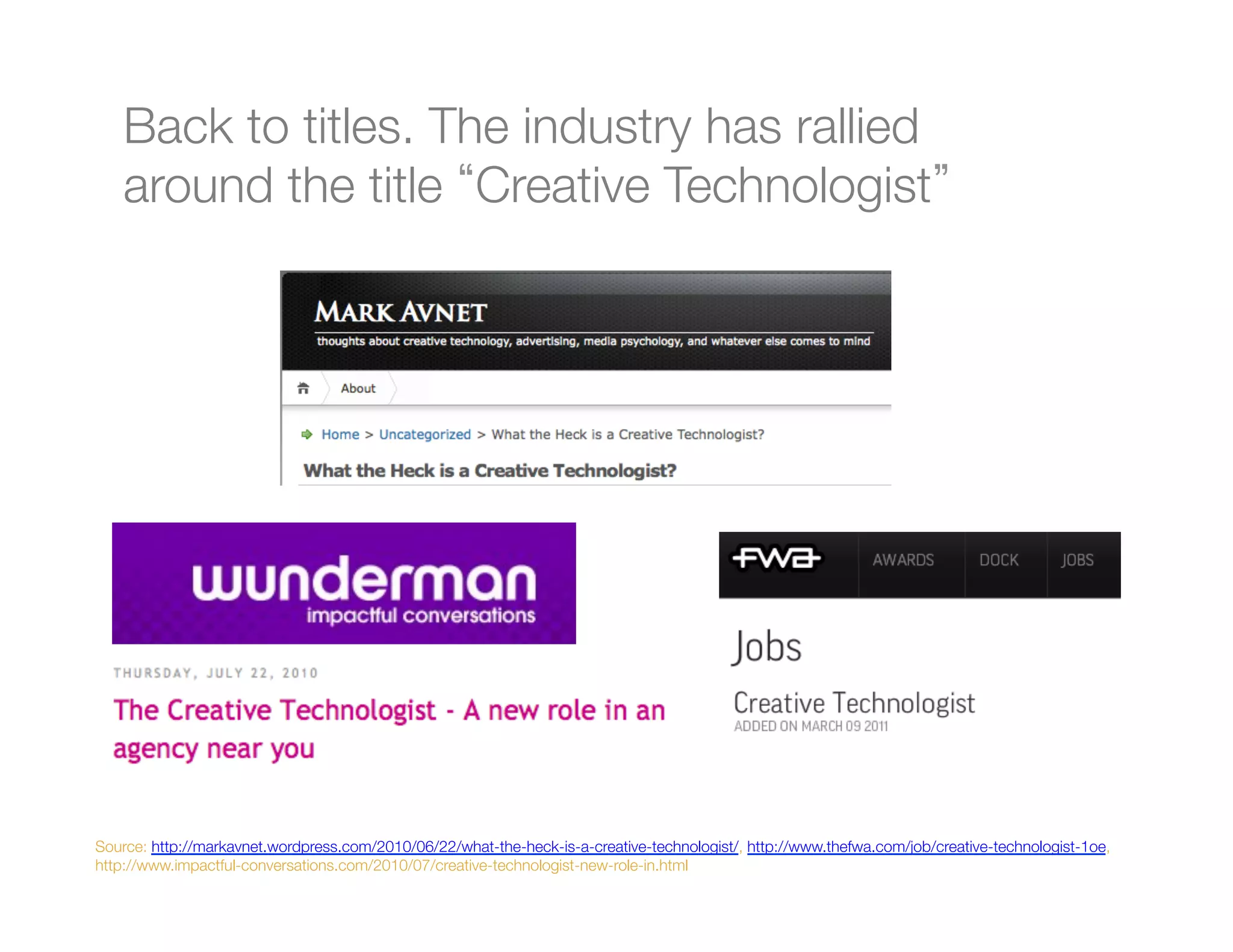Back to titles. The industry has rallied
    around the title Creative Technologist 
    




Source: http://markavnet.wordpress.com/2010/06/22/what-the-heck-is-a-creative-technologist/, http://www.thefwa.com/job/creative-technologist-1oe,
http://www.impactful-conversations.com/2010/07/creative-technologist-new-role-in.html 
 