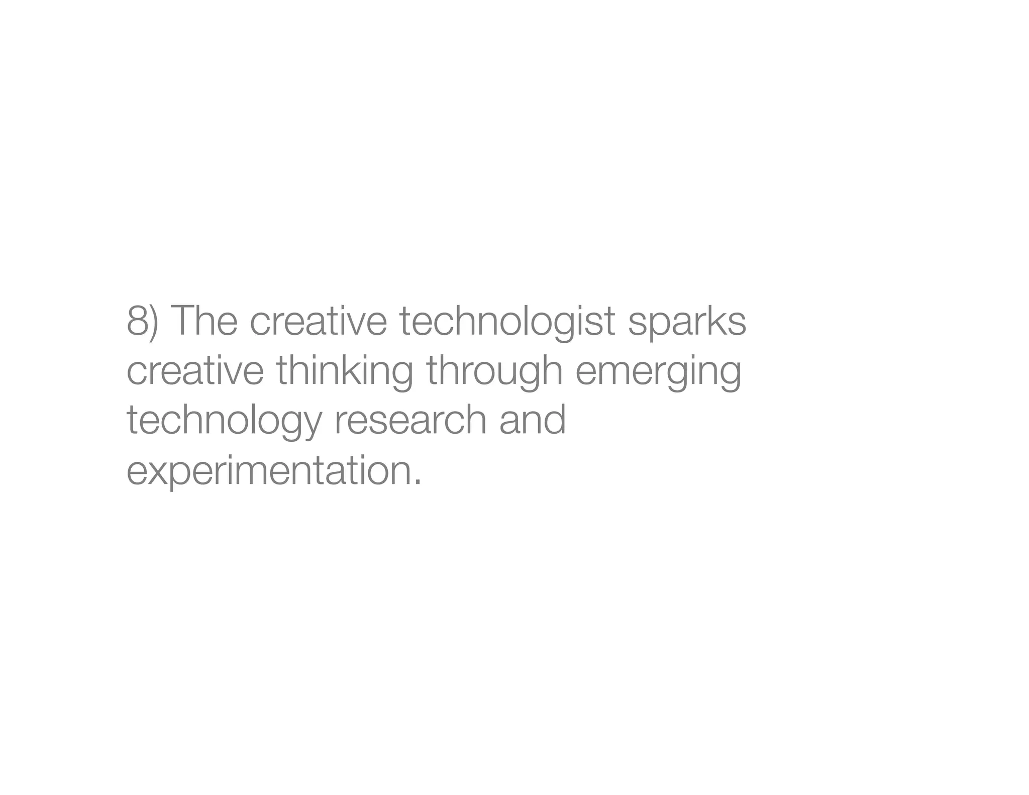 8) The creative technologist sparks
creative thinking through emerging
technology research and
experimentation.



 