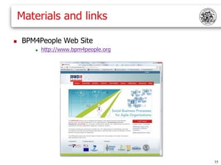Materials and links

    BPM4People Web Site
           http://www.bpm4people.org




                                        35
 