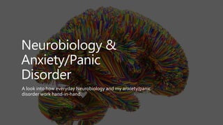 Neurobiology &
Anxiety/Panic
Disorder
A look into how everyday Neurobiology and my anxiety/panic
disorder work hand-in-hand.
 