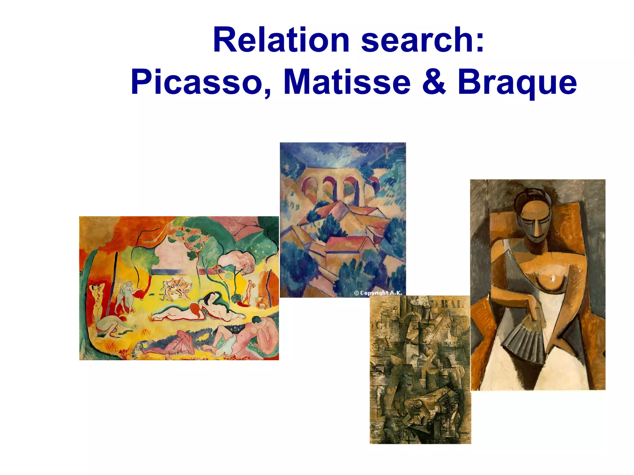 Relation search:
Picasso, Matisse & Braque
 