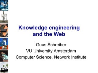 Knowledge engineering
and the Web
Guus Schreiber
VU University Amsterdam
Computer Science, Network Institute
 