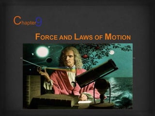 9
FORCE AND LAWS OF MOTION
Chapter
 