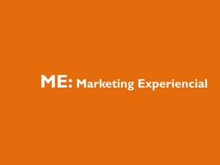 ME: Marketing Experiencial
 