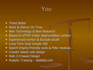 You Trend Setter Work & Deliver On Time New Technology & New Research Based on UTMV Visitor Segmentation contact Experienced worker & Exclude doubt Long Term Goal include URI Search Engine Friendly work & Filter Analysis Crawler based web design Web 2.0 based Design Analytic Tracking – dddddd.com 