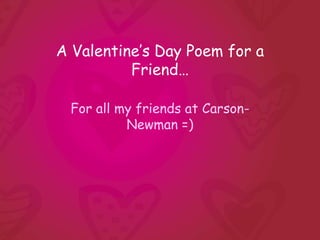 A Valentine’s Day Poem for a Friend… For all my friends at Carson-Newman =) 