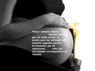 Poucas semanas depois  descobri aliviado que ela ainda estava lá,  pronta para me defender não somente daqueles garotos brutamontes que me ameaçavam,  como das dificuldades intransponíveis da tabuada 