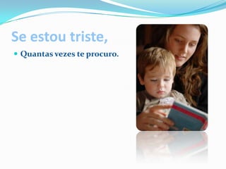 Se estou triste,Quantas vezes te procuro.