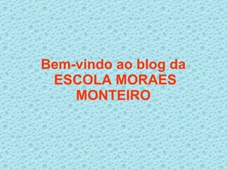 Bem-vindo ao blog da  ESCOLA MORAES MONTEIRO   