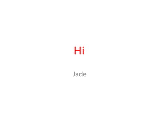 Hi
Jade

 
