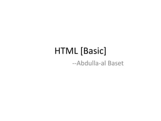 HTML [Basic]
--Abdulla-al Baset

 