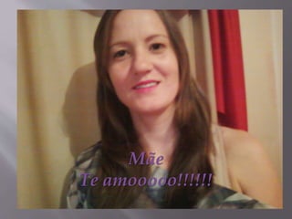 Mãe
Te amooooo!!!!!!
 