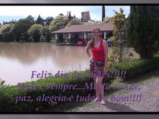 Feliz dia das mães!!!!!
Hoje e sempre...Muita saúde,
paz, alegria e tudo de bom!!!!
 
