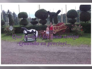 Que sempre foi uma amiga
Quando eu precisei...
 