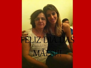 FELIZ DIA DAS
MÃES!!!
 