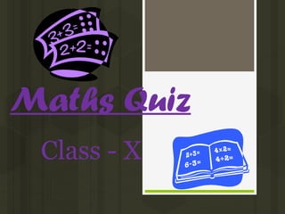 Maths Quiz
Class - X
 