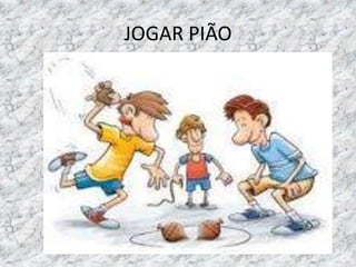JOGAR PIÃO 
 