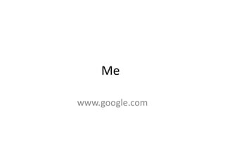 Me
www.google.com
 