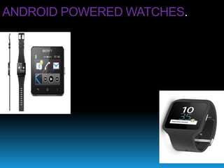 ANDROID POWERED WATCHES.
 