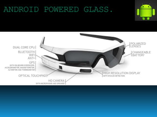 ANDROID POWERED GLASS.
 