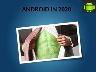 ANDROID IN 2020
 