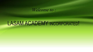 Welcome to :
LASAM ACADEMY INCORPORATED!
 