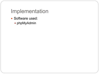 Implementation
 Software used:
 phpMyAdmin
 