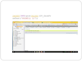 INSERT INTO geom VALUES (ST_GeomFr
omText('POINT(1 1)'))
 