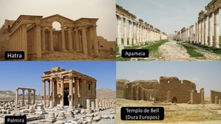 Hatra
Palmira
Apameia
Templo de Bell
(Dura Europos)
 