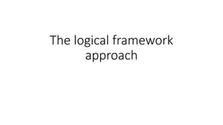 The logical framework
approach
 