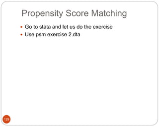 Propensity Score Matching
129
 Go to stata and let us do the exercise
 Use psm exercise 2.dta
 