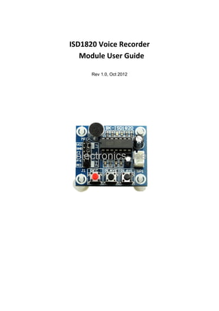  
ISD1820 Voice Recorder 
  Module User Guide 
Rev 1.0, Oct 2012
 