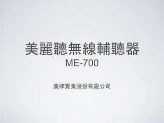 美麗聽無線輔聽器 
ME-700 
美律實業股份有限公司 
 