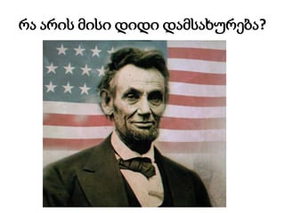 რა არის მისი დიდი დამსახურება?
 