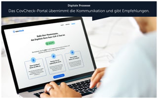 Digitale Prozesse
Das CovCheck-Portal übernimmt die Kommunikation und gibt Empfehlungen.
 