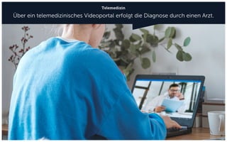 Telemedizin
Über ein telemedizinisches Videoportal erfolgt die Diagnose durch einen Arzt.
 