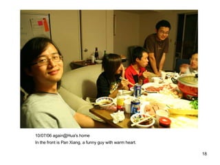 10/07/06 again@Hua's home In the front is Pan Xiang, a funny guy with warm heart. 