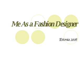Me As a Fashion Designer Estonia 2008 