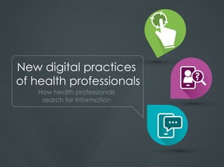 ?
New digital practices
of health professionals
How health professionals
search for information
 