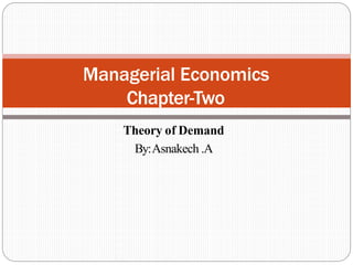 Theory of Demand
By:Asnakech .A
Managerial Economics
Chapter-Two
 