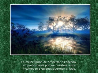 La mejor forma de despertar es hacerlo  sin preocuparse porque nuestros actos  incomoden a quienes duermen al lado. 